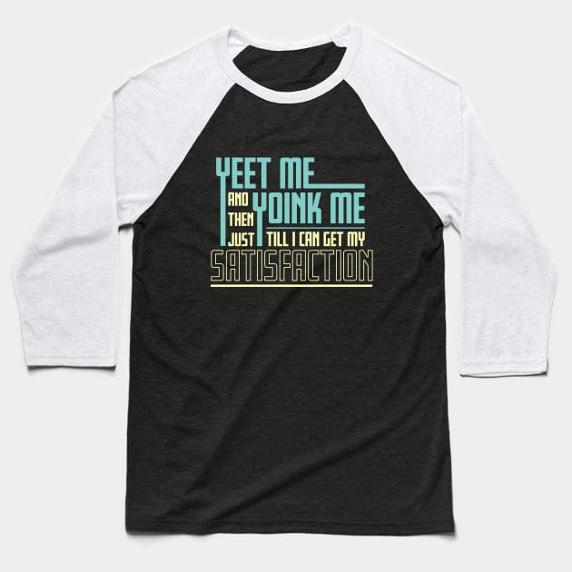 Yeet Me Yoink Me Baseball T-Shirt by Justsmilestupid